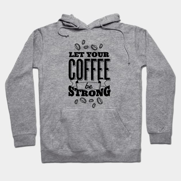 Let Your Coffee Be Strong Hoodie by attire zone